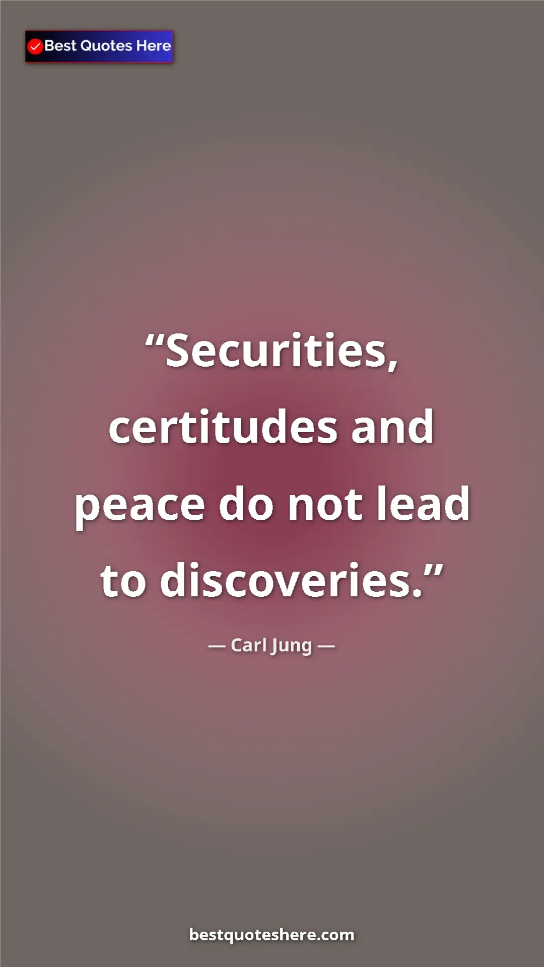 Pinterest quote poster by Carl Jung: "Securities, certitudes and peace do not lead to discoveries."