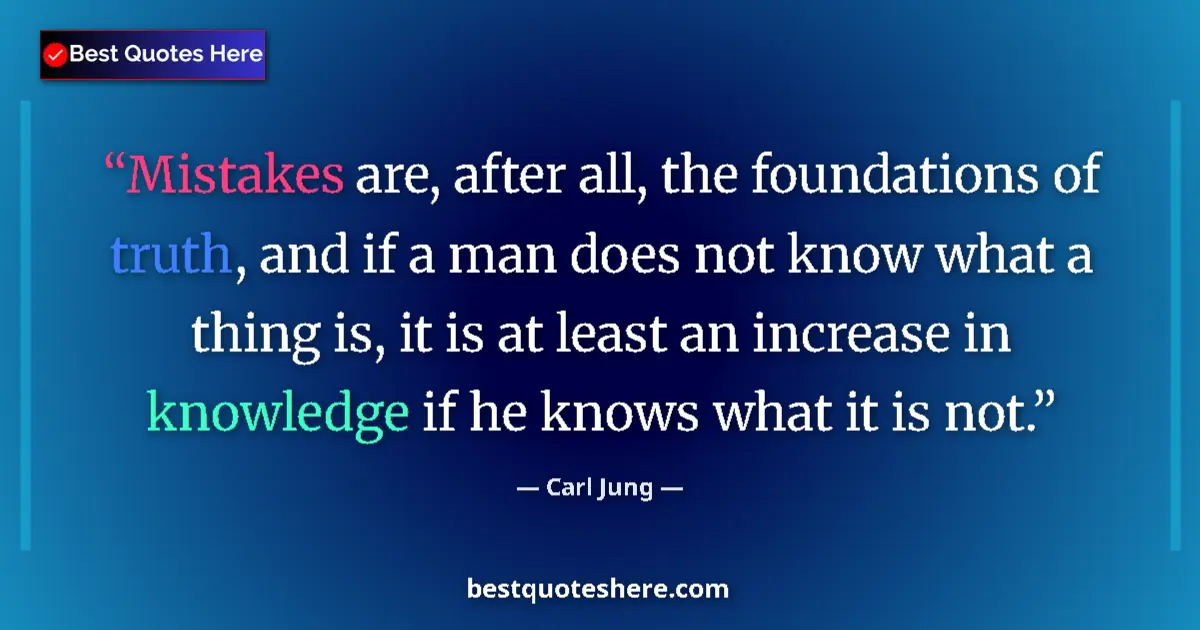 Quote by Carl Jung: Mistakes are, after all, the foundations of truth, and if a man does not know what a thing is, it is...