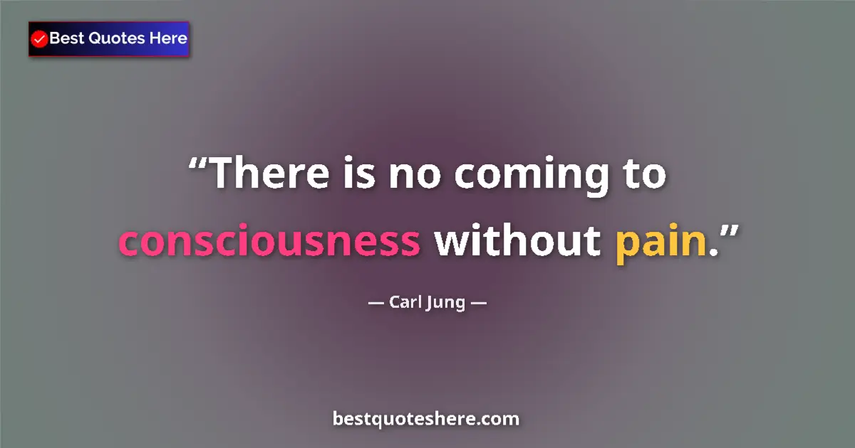 Image for the quote by Carl Jung: There is no coming to consciousness without pain....