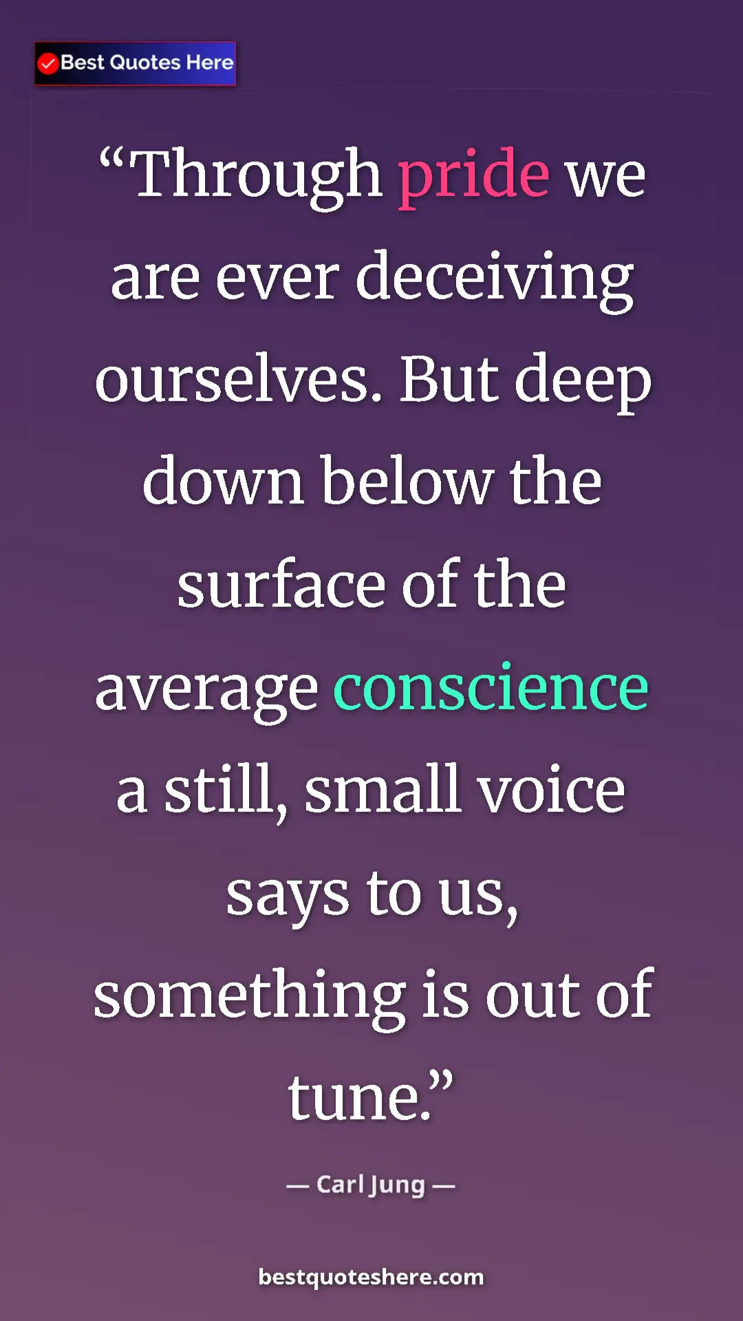 Pinterest quote poster by Carl Jung: "Through pride we are ever deceiving ourselves. But deep..."