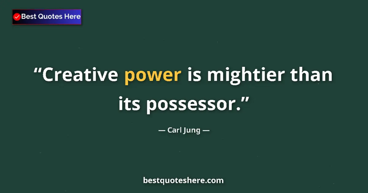 Quote by Carl Jung: Creative power is mightier than its possessor....