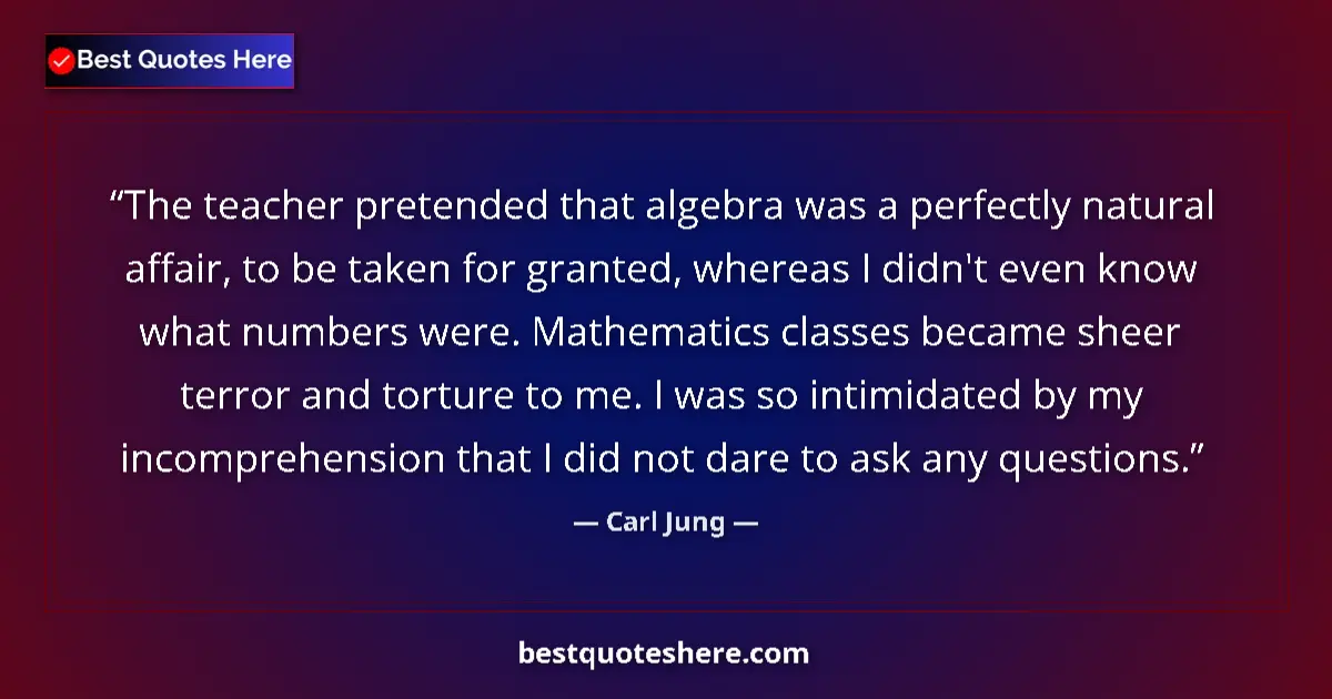 Quote by Carl Jung: The teacher pretended that algebra was a perfectly