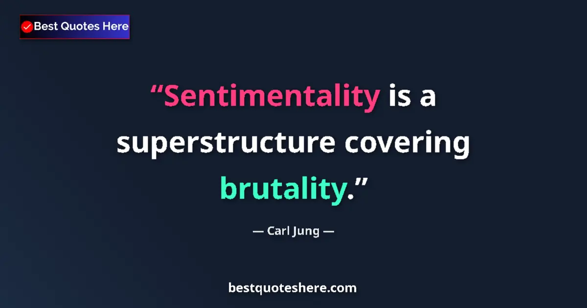 Quote by Carl Jung: Sentimentality is a superstructure covering brutality....