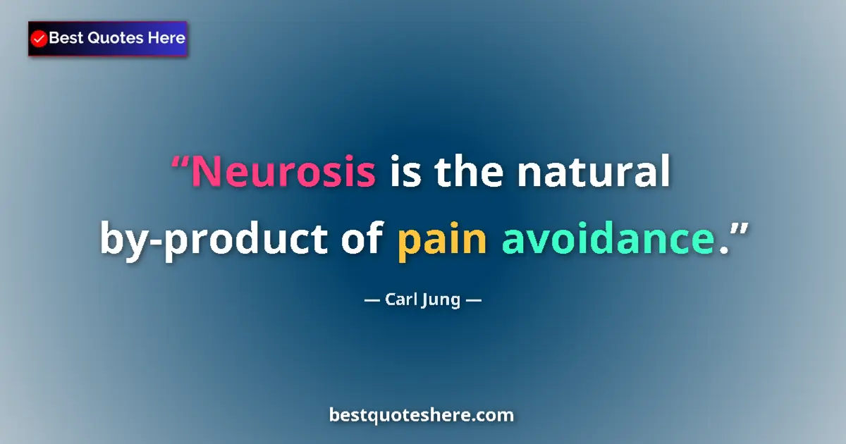 Quote by Carl Jung: Neurosis is the natural by-product of pain avoidance....