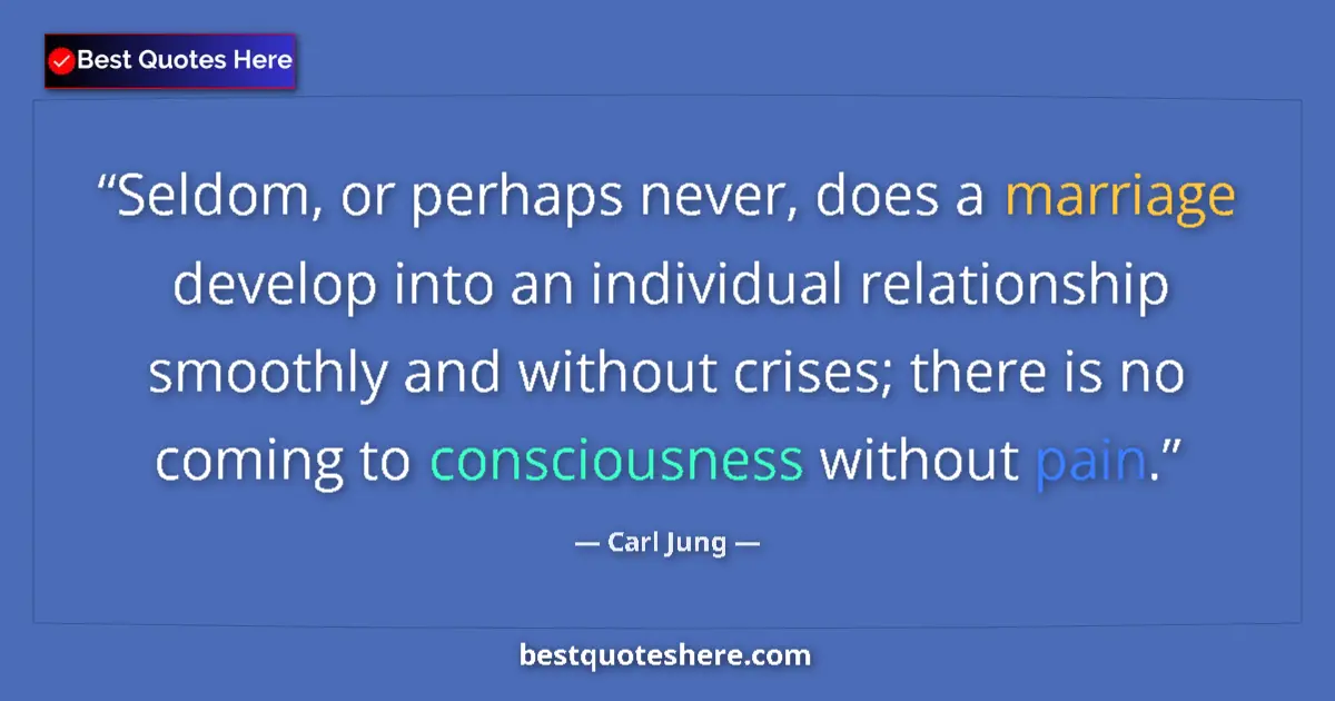 Quote by Carl Jung: Seldom, or perhaps never, does a marriage develop into an individual relationship smoothly and witho...