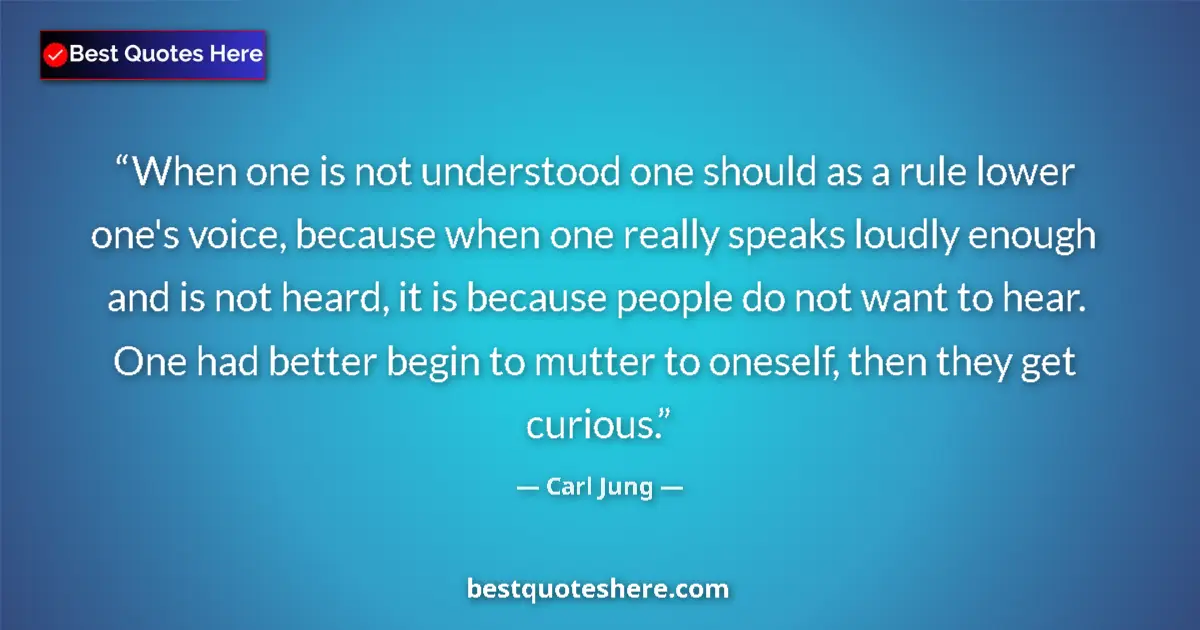 Quote by Carl Jung: When one is not understood one should as a rule lower one's voice, because when one really speaks lo...