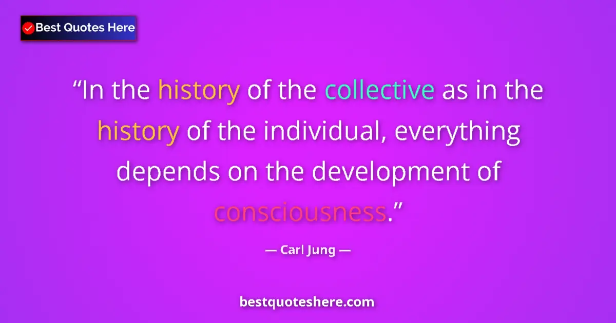 Quote by Carl Jung: In the history of the collective as in the history of the individual, everything depends on the deve...