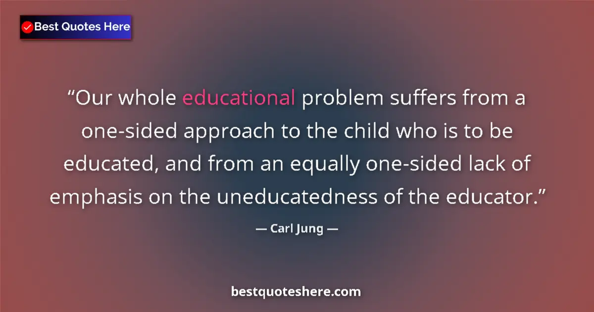 Image for the quote by Carl Jung: Our whole educational problem suffers from a one-sided approach to the child who is to be educated, ...