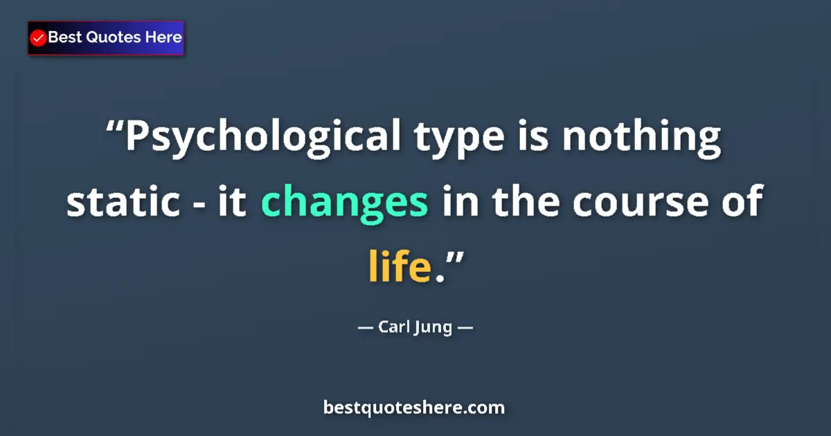 Quote by Carl Jung: Psychological type is nothing static - it changes