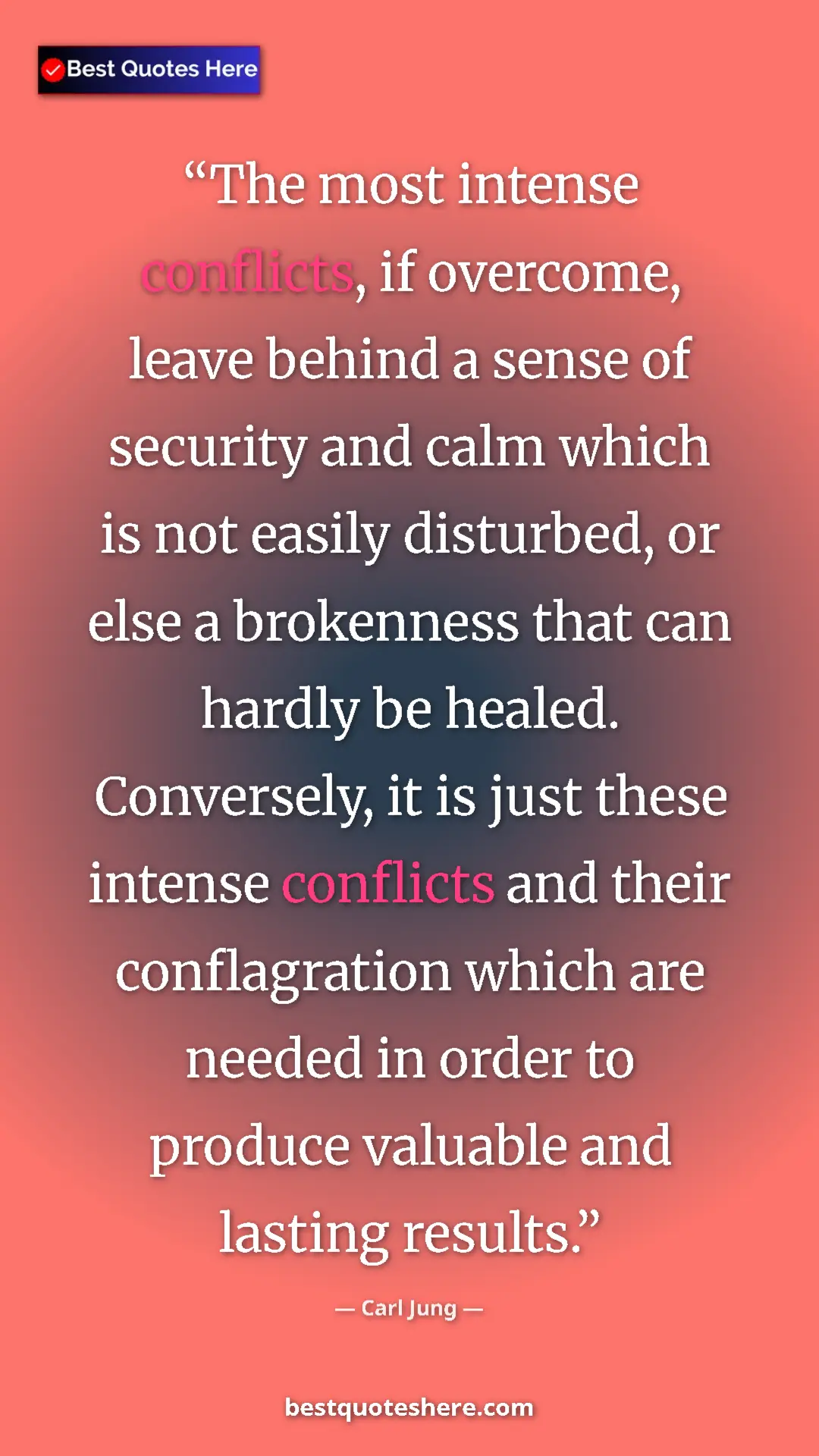 Carl Jung Quote Card: "The most intense conflicts, if overcome, leave behind a..." Pinterest quote poster by Carl Jung: "The most intense conflicts, if overcome, leave behind a..."