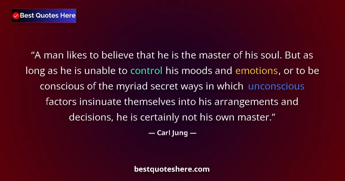 Quote by Carl Jung: A man likes to believe that he is the master of his soul. But as long as he is unable to control his...
