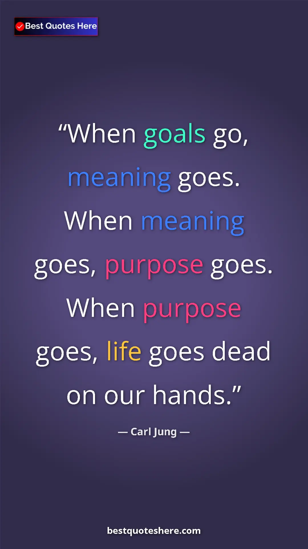 Carl Jung Quote Card: "When goals go, meaning goes. When meaning goes, purpose..." Pinterest quote poster by Carl Jung: "When goals go, meaning goes. When meaning goes, purpose..."