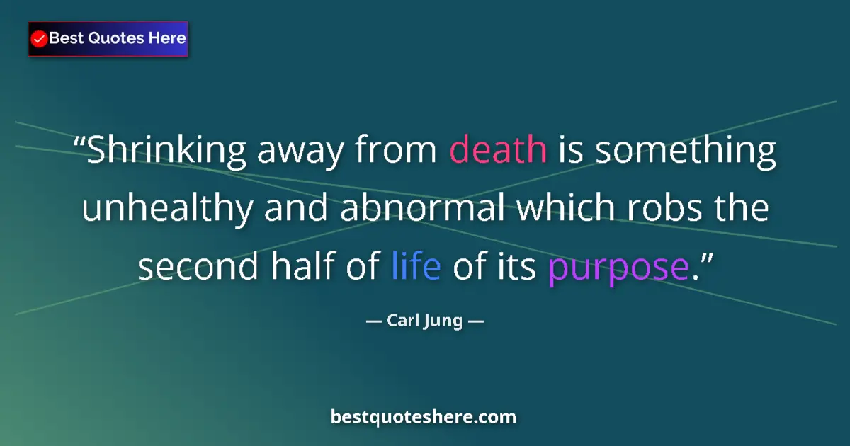 Quote by Carl Jung: Shrinking away from death is something unhealthy and abnormal which robs the second half of life of ...