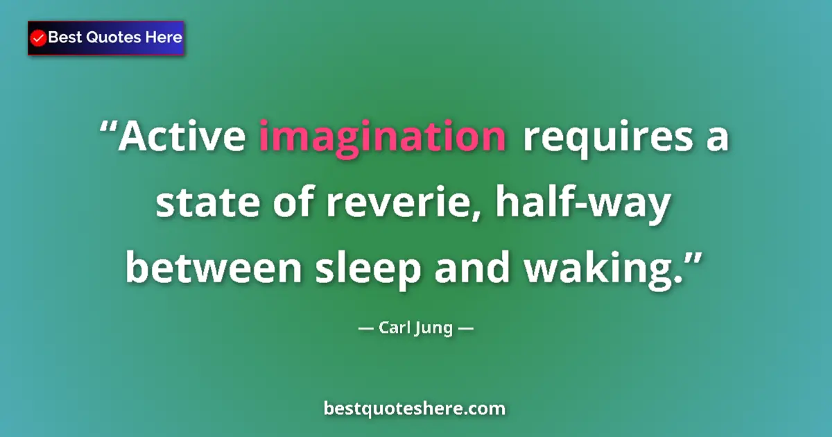 Image for the quote by Carl Jung: Active imagination requires a state of reverie, half-way between sleep and waking....