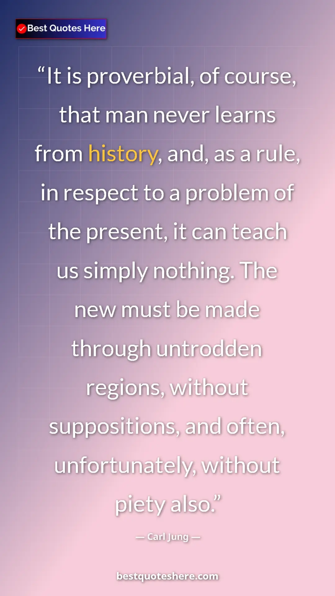 Carl Jung Quote Card: "It is proverbial, of course, that man never learns from..." Pinterest quote poster by Carl Jung: "It is proverbial, of course, that man never learns from..."