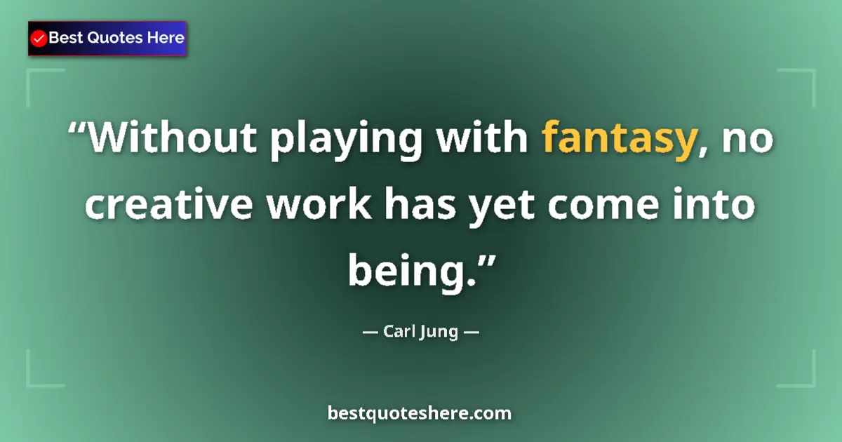 Quote by Carl Jung: Without playing with fantasy, no creative work has yet come into being....