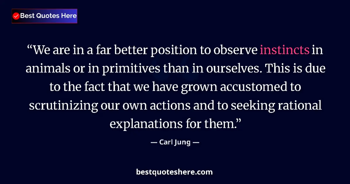 Quote by Carl Jung: We are in a far better position to observe instinc