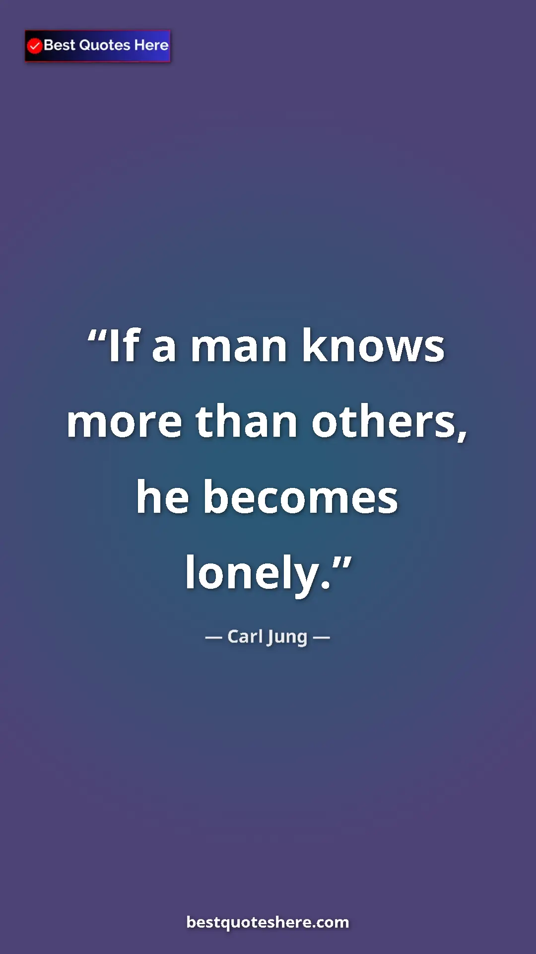 Carl Jung Quote Card: "If a man knows more than others, he becomes lonely." Pinterest quote poster by Carl Jung: "If a man knows more than others, he becomes lonely."