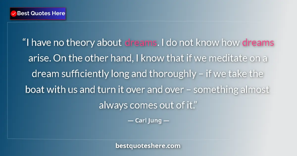 Quote by Carl Jung: I have no theory about dreams. I do not know how dreams arise. On the other hand, I know that if we ...