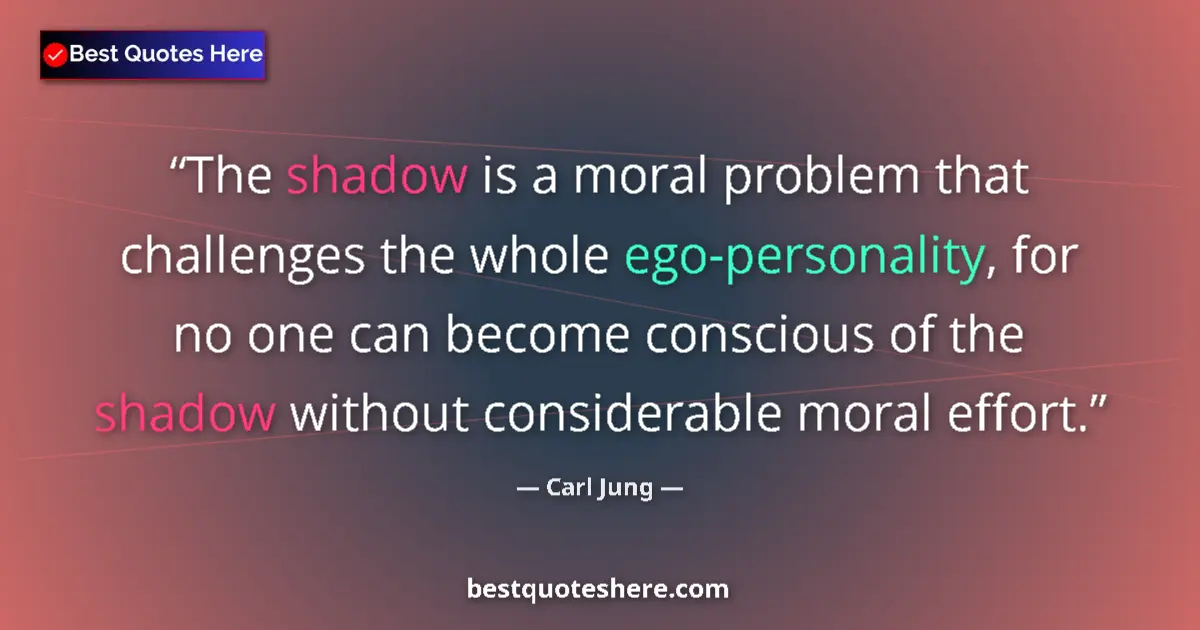 Quote by Carl Jung: The shadow is a moral problem that challenges the whole ego-personality, for no one can become consc...