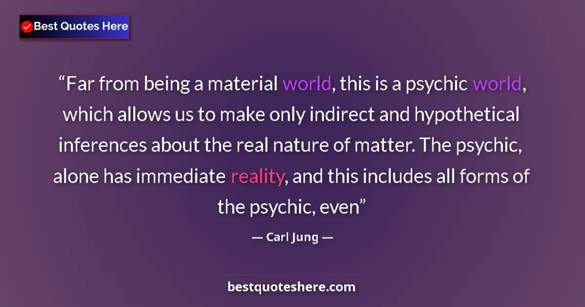 Image for the quote by Carl Jung: Far from being a material world, this is a psychic world, which allows us to make only indirect and ...