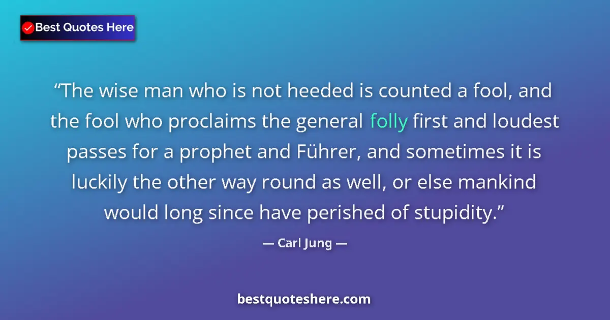Carl Jung Quote: "The wise man who is not heeded is counted a fool, and the..." Carl Jung quote: "The wise man who is not heeded is counted a fool, and the..."