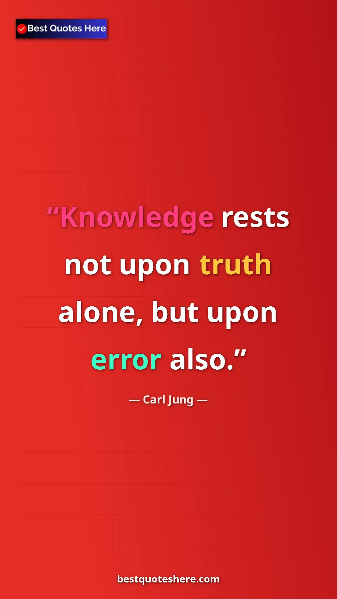Carl Jung Quote Card: "Knowledge rests not upon truth alone, but upon error also." Pinterest quote poster by Carl Jung: "Knowledge rests not upon truth alone, but upon error also."