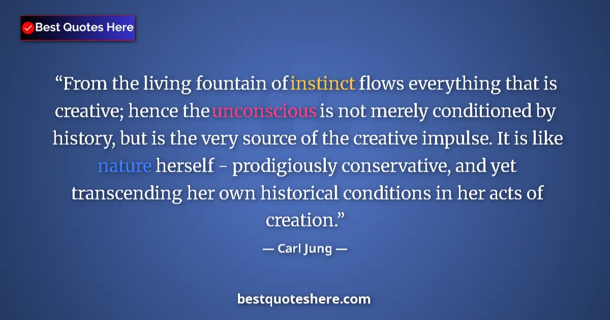 Quote by Carl Jung: From the living fountain of instinct flows everything that is creative; hence the unconscious is not...