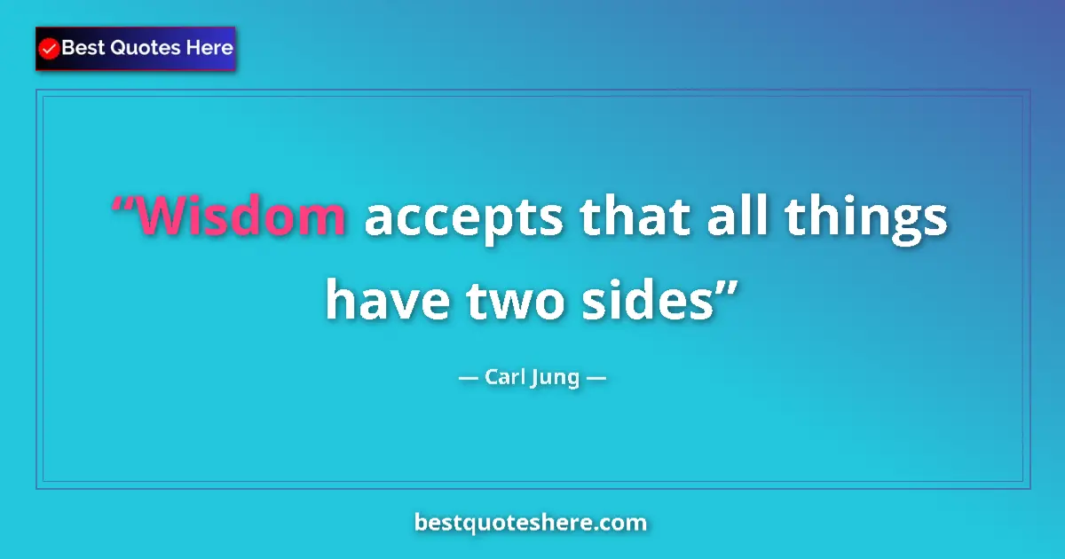 Quote by Carl Jung: Wisdom accepts that all things have two sides...