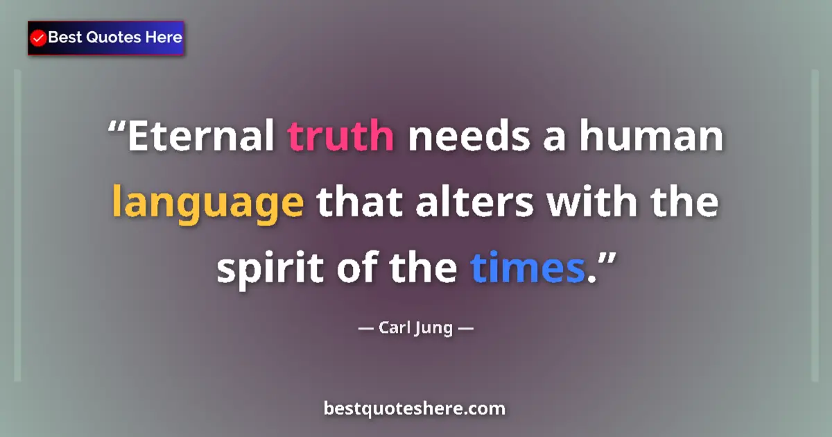 Quote by Carl Jung: Eternal truth needs a human language that alters with the spirit of the times....