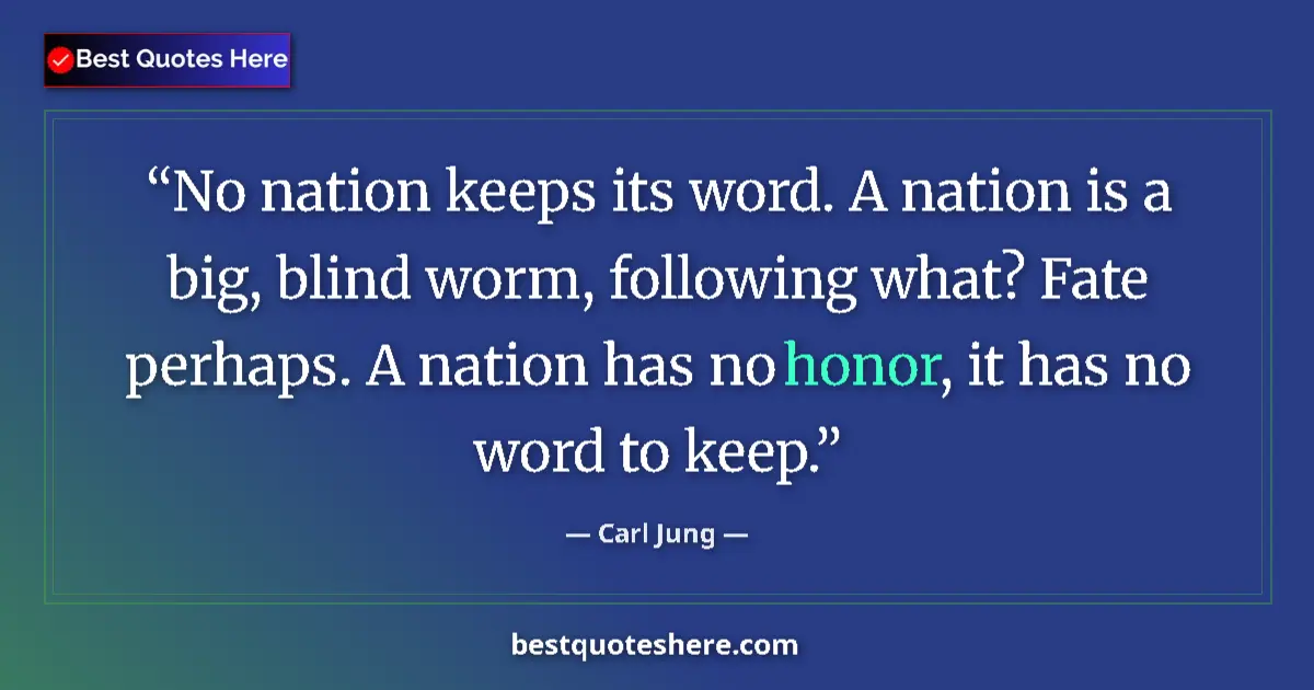 Quote by Carl Jung: No nation keeps its word. A nation is a big, blind