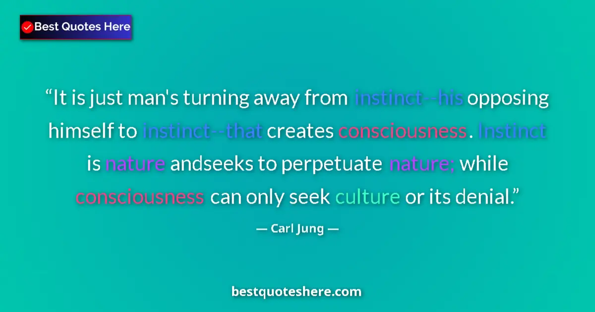 Quote by Carl Jung: It is just man's turning away from instinct--his opposing himself to instinct--that creates consciou...