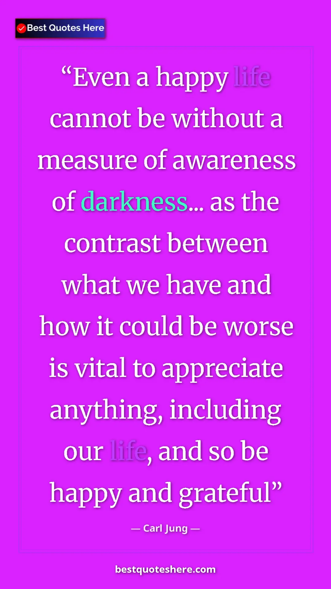 Carl Jung Quote Card: "Even a happy life cannot be without a measure of awareness..." Pinterest quote poster by Carl Jung: "Even a happy life cannot be without a measure of awareness..."