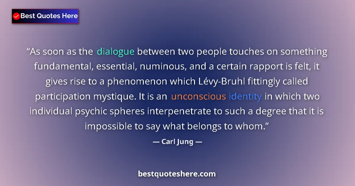 Quote by Carl Jung: As soon as the dialogue between two people touches on something fundamental, essential, numinous, an...