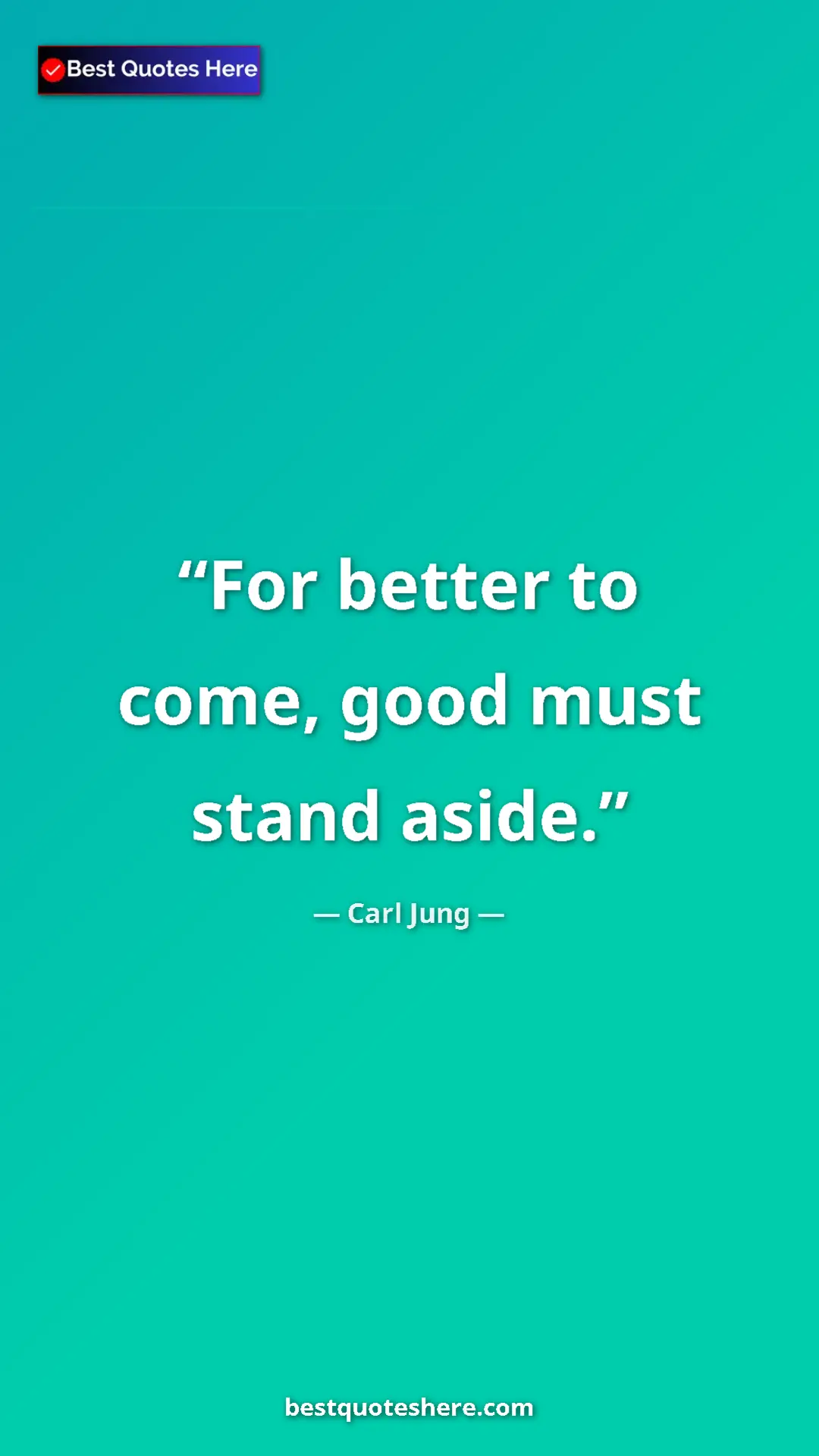 Pinterest quote poster by Carl Jung: "For better to come, good must stand aside."