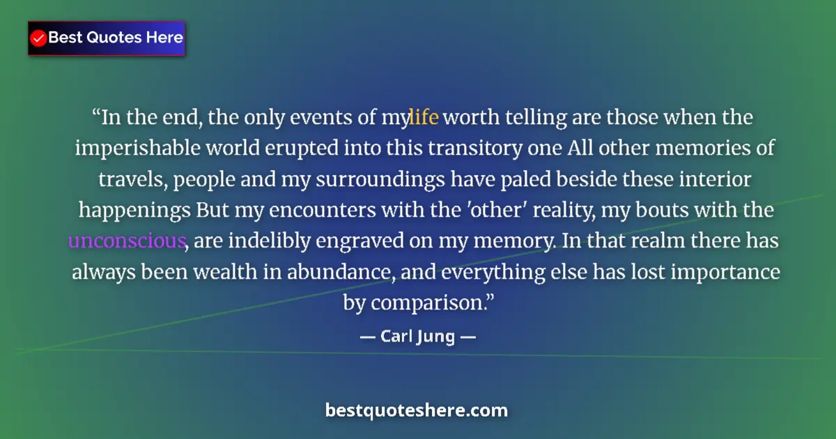 Quote by Carl Jung: In the end, the only events of my life worth telling are those when the imperishable world erupted i...
