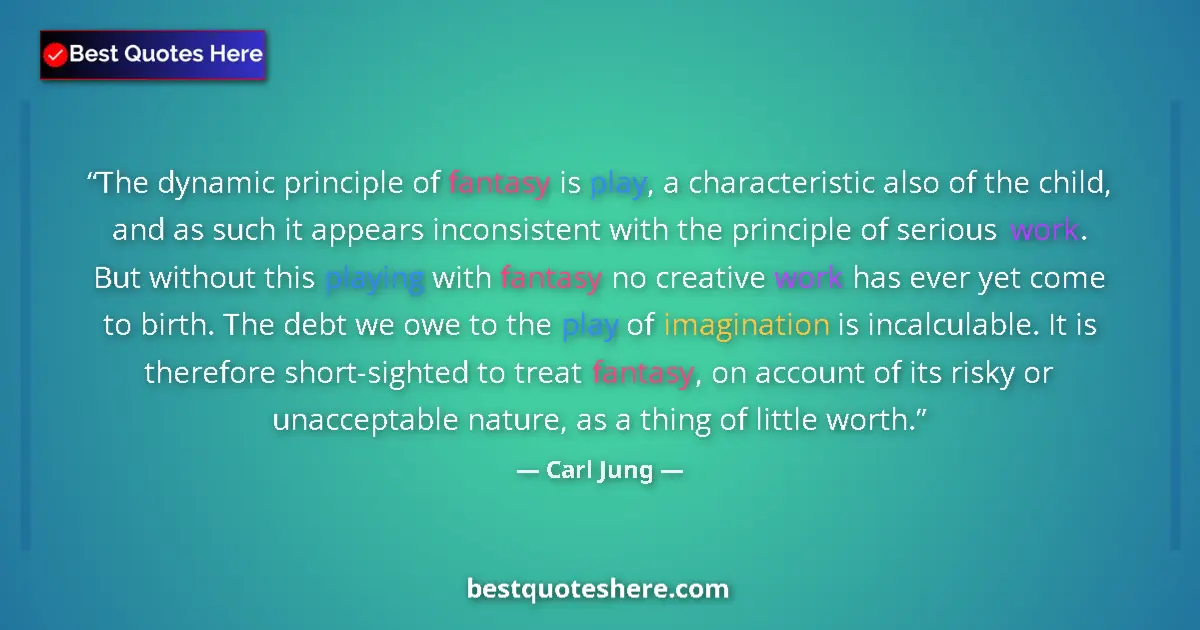 Quote by Carl Jung: The dynamic principle of fantasy is play, a characteristic also of the child, and as such it appears...