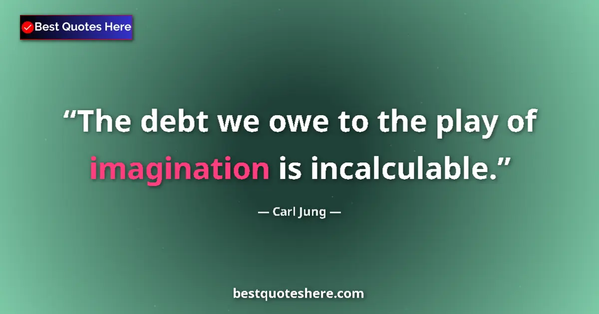 Quote by Carl Jung: The debt we owe to the play of imagination is incalculable....