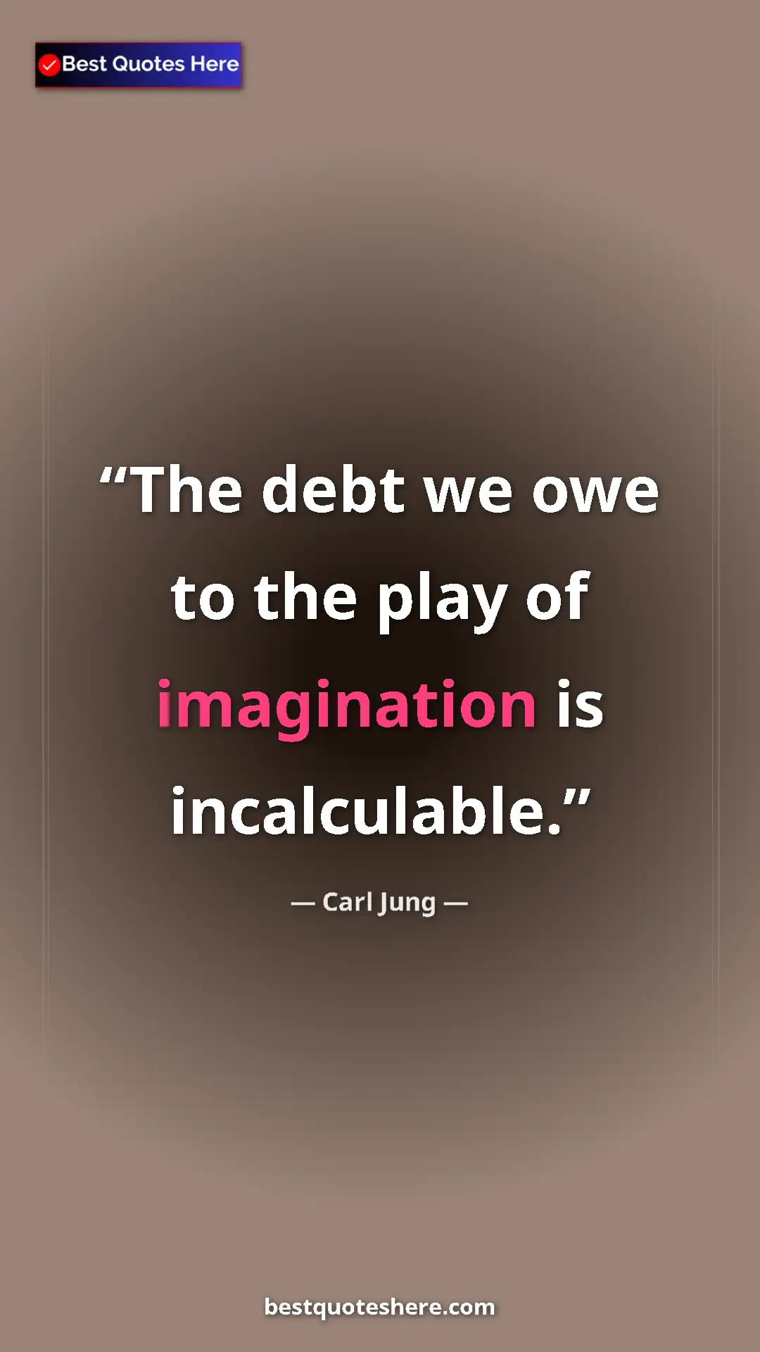 Carl Jung Quote Card: "The debt we owe to the play of imagination is incalculable." Pinterest quote poster by Carl Jung: "The debt we owe to the play of imagination is incalculable."