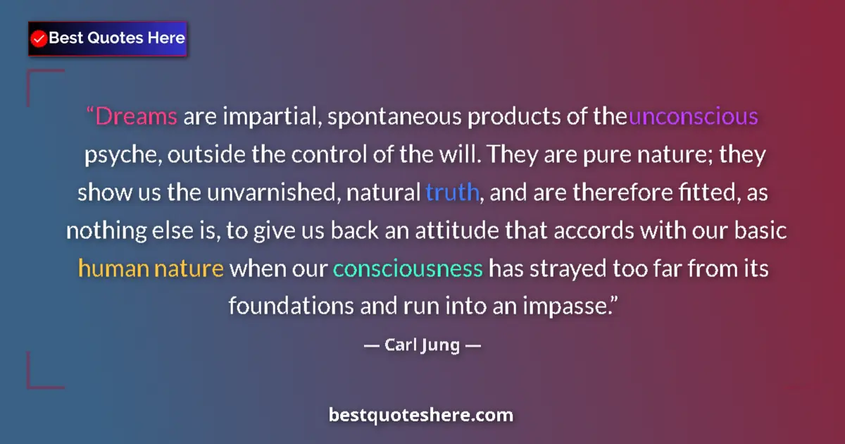 Quote by Carl Jung: Dreams are impartial, spontaneous products of the unconscious psyche, outside the control of the wil...