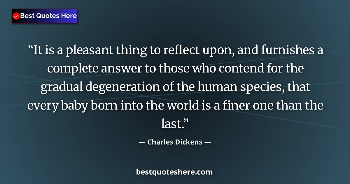 Quote by Charles Dickens: It is a pleasant thing to reflect upon, and furnishes a complete answer to those who contend for the...