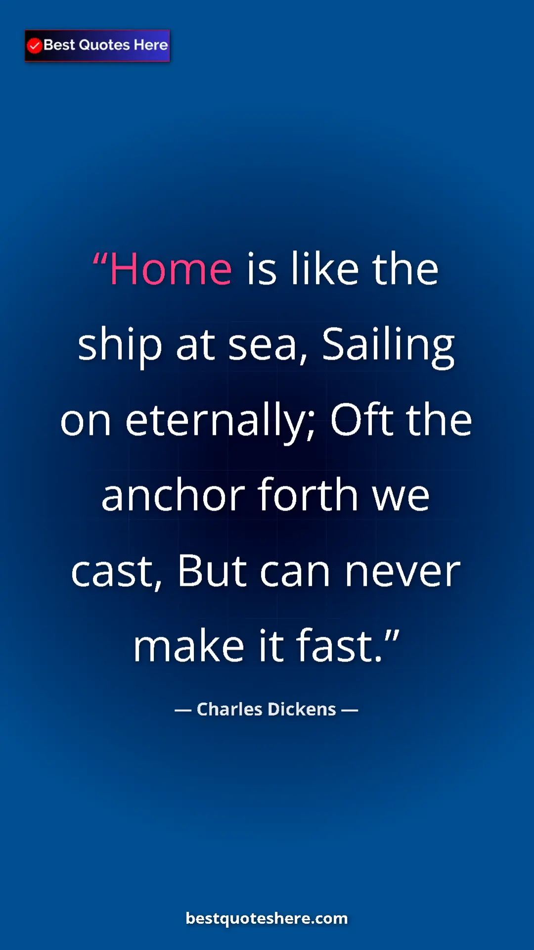 Charles Dickens Quote Card: "Home is like the ship at sea, Sailing on eternally; Oft the..." Pinterest quote poster by Charles Dickens: "Home is like the ship at sea, Sailing on eternally; Oft the..."