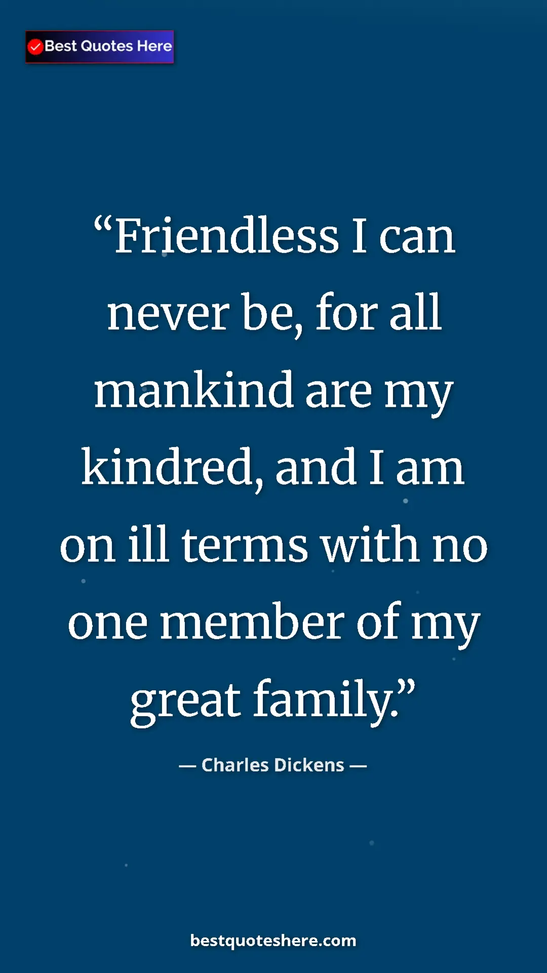 Charles Dickens Quote Card: "Friendless I can never be, for all mankind are my kindred,..." Pinterest quote poster by Charles Dickens: "Friendless I can never be, for all mankind are my kindred,..."