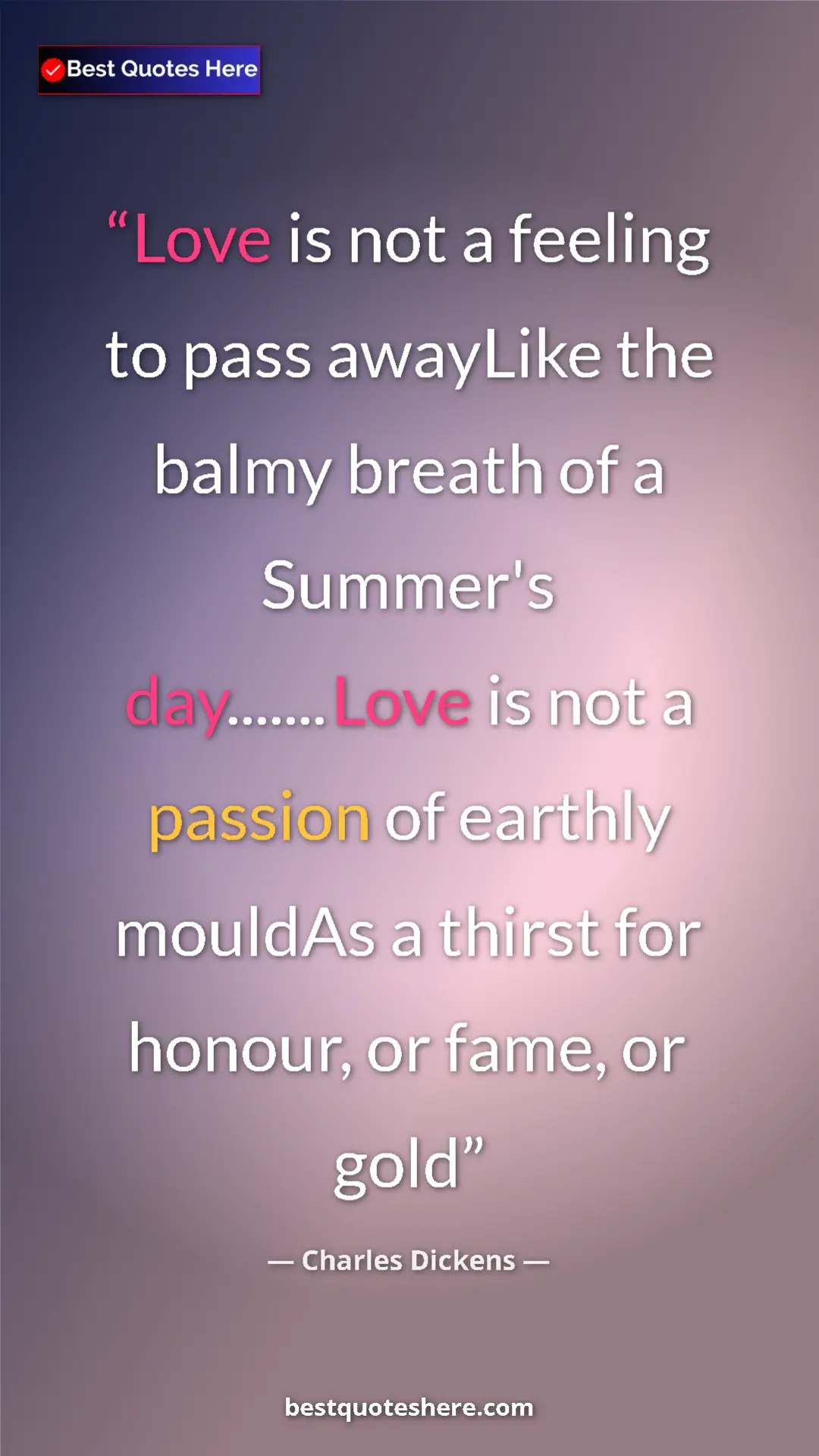 Charles Dickens Quote Card: "Love is not a feeling to pass awayLike the balmy breath of a" Pinterest quote poster by Charles Dickens: "Love is not a feeling to pass awayLike the balmy breath of a"