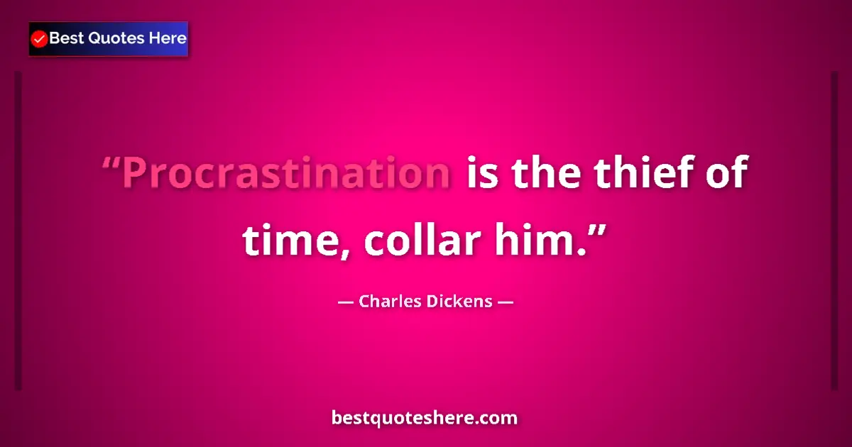 Quote by Charles Dickens: Procrastination is the thief of time, collar him....