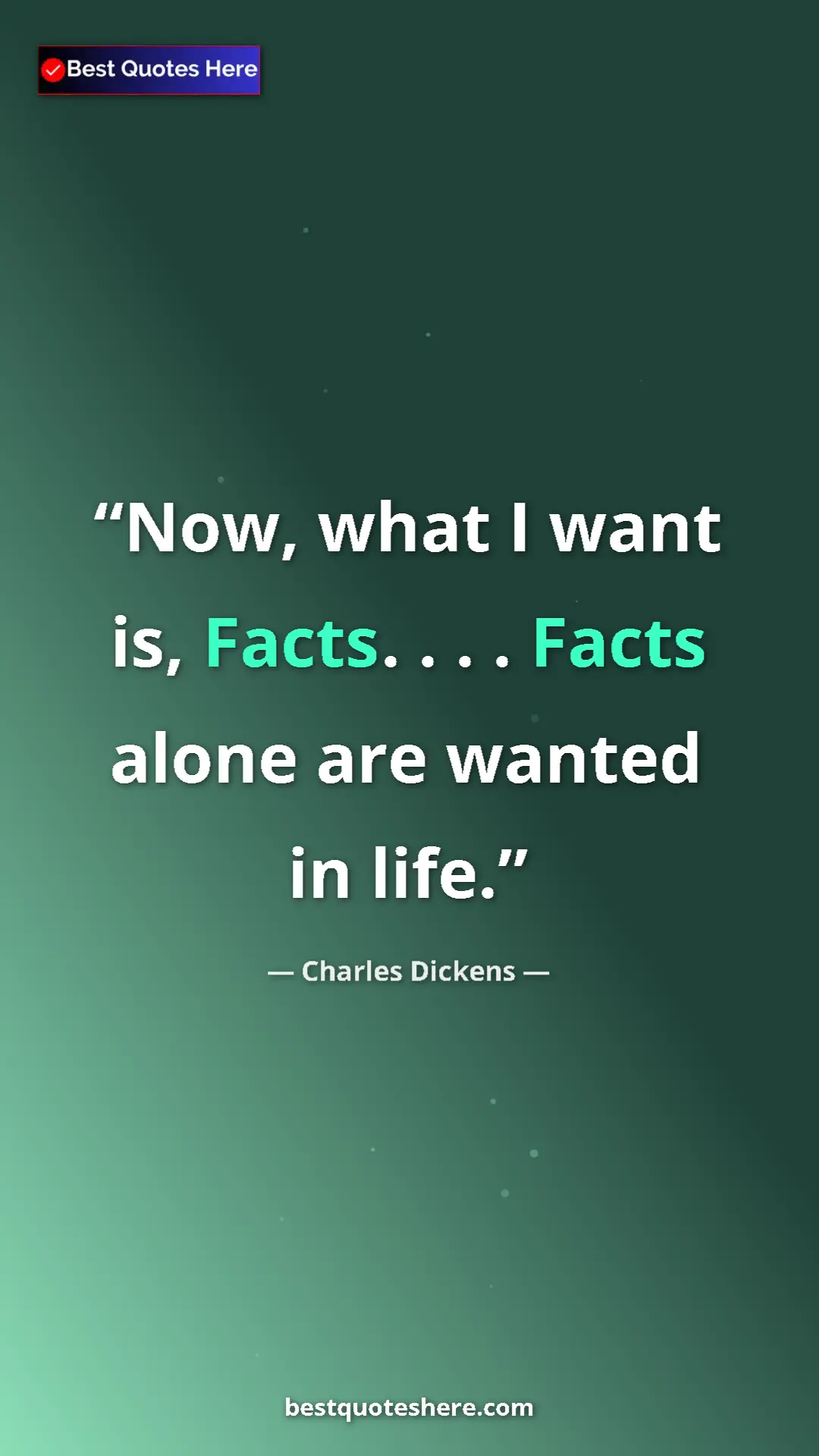 Charles Dickens Quote Card: "Now, what I want is, Facts. . . . Facts alone are wanted in..." Pinterest quote poster by Charles Dickens: "Now, what I want is, Facts. . . . Facts alone are wanted in..."
