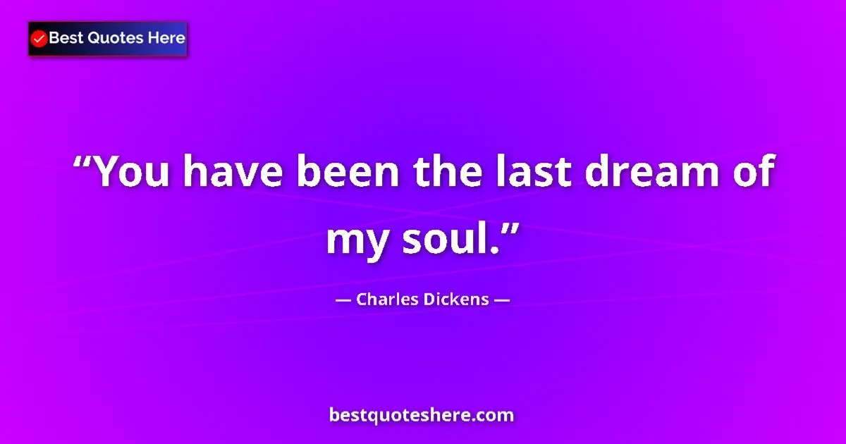Quote by Charles Dickens: You have been the last dream of my soul....