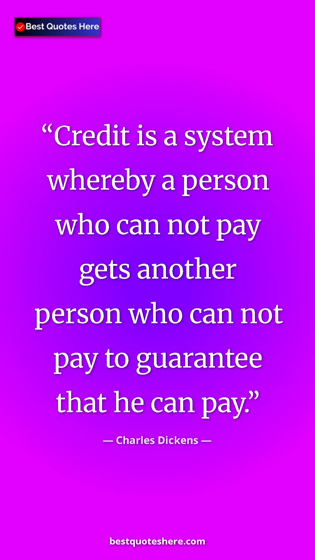Pinterest quote poster by Charles Dickens: "Credit is a system whereby a person who can not pay gets..."