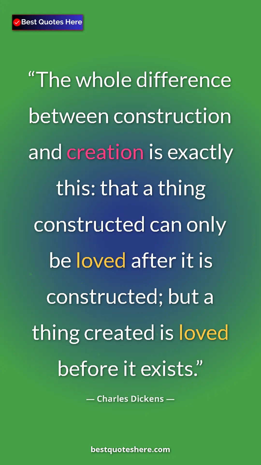 Charles Dickens Quote Card: "The whole difference between construction and creation is..." Pinterest quote poster by Charles Dickens: "The whole difference between construction and creation is..."