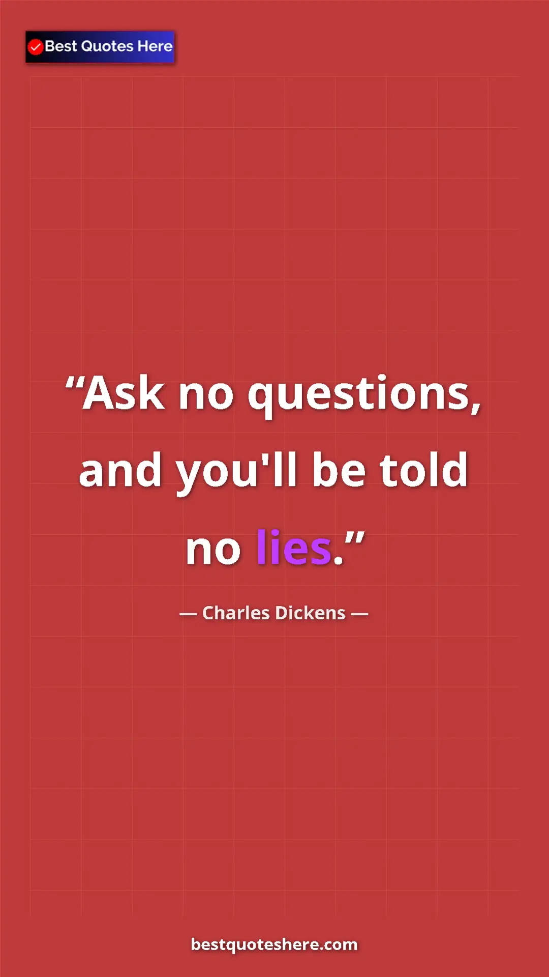Charles Dickens Quote Card: "Ask no questions, and you'll be told no lies." Pinterest quote poster by Charles Dickens: "Ask no questions, and you'll be told no lies."